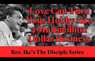 Love Can Turn Your Hobby into a Multi-million Dollar Business – Rev. Ike’s Disciple Series – John