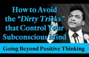 How to Avoid the Dirty Tricks that Control Your Subconscious Mind – Going Beyond Positive Thinking