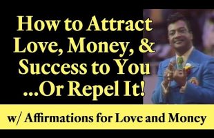 How to Attract Love, Money & Success to You…Or Repel It! With Bonus Love & Money Affirmations