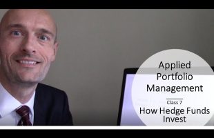 Applied Portfolio Management – Class 7 – Hedge Fund Strategies – How Hedge Funds Invest