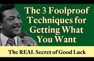The 3 Foolproof Techniques for Getting What You Want – The REAL Secret of Good Luck!