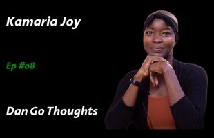 Dan Go Thoughts – Ep 8 – Life is What You Make of It – a Conversation with Kamaria Joy