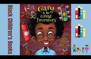 Black Children’s Books (Read Aloud) | Gary and the Great Inventors by Akura Marshall
