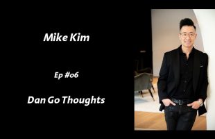 Dan Go Thoughts – Ep 6 – Kindness in the Modern World – a Conversation with Mike Kim