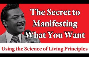 The Secret to Manifesting What You Want Using These Science of Living Principles