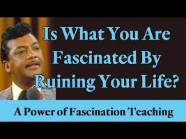 Is What You Are Fascinated By Ruining Your Life? A Power of Fascination Teaching & Testimony