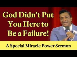 God Didn’t Put You Here to Be a Failure! – A Special Miracle Power Sermon