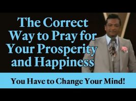 The Correct Way to Pray for Your Prosperity and Happiness: You Have to Change Your Mind!