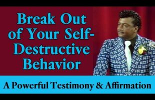 Break Out of Your Self-Destructive Behavior: A Powerful Testimony & Affirmation