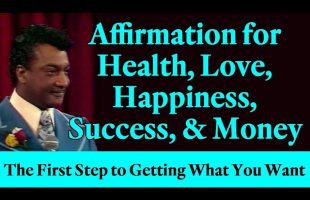 Affirmation for Health, Love, Happiness, Success & Money (The First Step to Getting What You Want)
