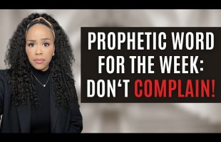 MUST WATCH! PROPHETIC WORD FOR THE WEEK: DON’T COMPLAIN! | PRAYER & WORSHIP | PROPHETIC MESSAGE