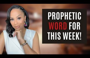 PROPHETIC WORD AND PRAYER FOR THE WEEK! | COME PRAY WITH ME! | PROPHETIC MESSAGE