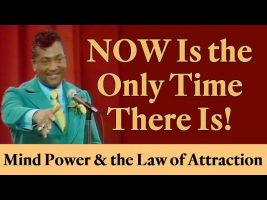Now Is the Only Time There Is! (Mind Power & the Law of Attraction)