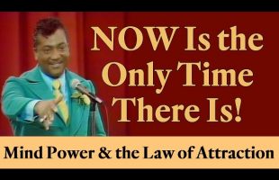 Now Is the Only Time There Is! (Mind Power & the Law of Attraction)