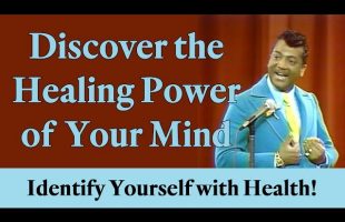Discover the Healing Power of Your Mind and Identify Yourself with Health!