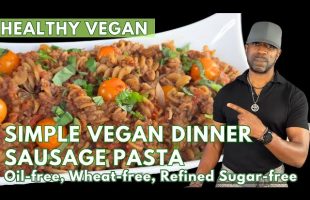 Simple Vegan Dinner: Sausage Pasta- Oil-free, Wheat-free, Refined Sugar-free
