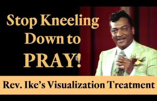 Rev. Ike: Stop Kneeling Down to Pray! (A Visualization Prayer Treatment)