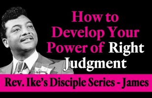 How to Develop Your Power of Right Judgment – Rev. Ike’s Disciple Series – James