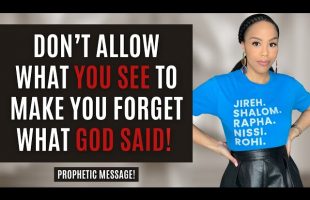 Prophetic Message! Don’t Allow What You See To Make You Forget What God Said! | Prophetic Word