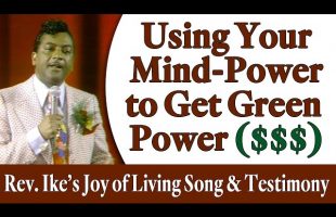 How to Use Your Mind Power to Get Green Power – Rev. Ike Joy of Living Song and Testimony