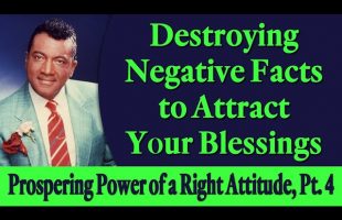 Destroying Negative Facts to Attract Your Blessings – Prospering Power of a Right Attitude, Pt 4