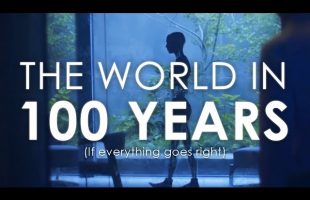 What The World Will Be Like In 100 Years (If Everything Goes Right)