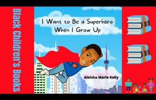 Black Children’s Books (Read Aloud) I Want to Be a Superhero by Aleisha Kelly