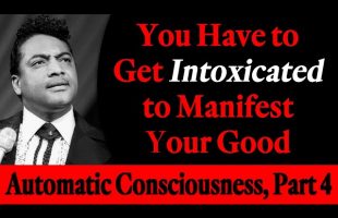 You Have to Get Intoxicated to Manifest Your Good – Rev. Ike’s Automatic Consciousness, Part 4