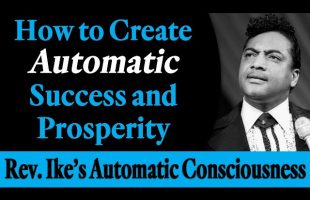 How to Create Automatic Success and Prosperity – Rev. Ike’s Automatic Consciousness, Part 1