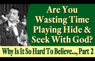 Are You Wasting Time Playing Hide & Seek with God? Why Is It So Hard to Believe It Is So Easy, Pt 2