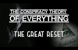 Conspiracy Theory of Everything 7 ~ The Great Reset
