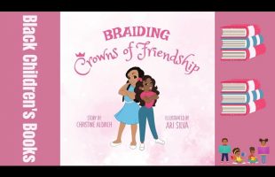 Black Children’s Books (Read Aloud) Braiding Crowns of Friendship by Christine Aldrich