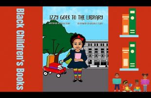 Black Children’s Books (Read Aloud) Izzy Goes to the Library by Vettania Clark