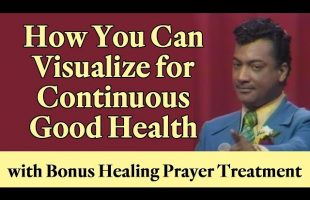 How You Can Visualize for Continuous Good Health – with Bonus Healing Prayer Treatment