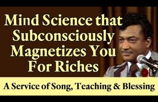 Mind Science that Subconsciously Magnetizes You for Riches – A Service of Song, Teaching & Blessing