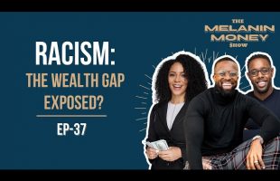 Racism : The Wealth Gap Exposed ? | Episode 37