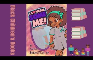 Black Children’s Books (Read Aloud) Love Me Some Me by Ashley Burkett
