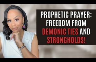 PROPHETIC PRAYER! FREEDOM FROM DEMONIC TIES AND STRONGHOLDS | CHRISTIAN PRAISE AND WORSHIP!