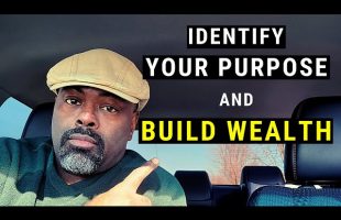 4 WAYS TO IDENTIFY YOUR PURPOSE AND USE IT TO IMPACT YOUR WEALTH