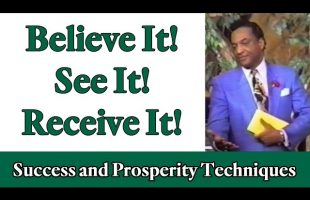 “BELIEVE it, SEE it, and RECEIVE it” (Rev. Ike’s Success & Prosperity Techniques)