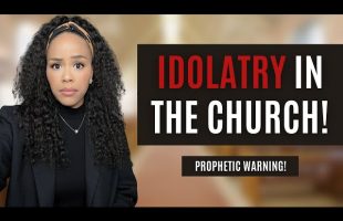 MUST WATCH! PROPHETIC WARNING! | IDOLATRY IN THE CHURCH! | PROPHETIC WORD FROM GOD