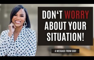 DON’T WORRY ABOUT YOUR SITUATION! | PROPHETIC MESSAGE FROM GOD | PROPHETIC PRAYER FOR CHRISTIANS
