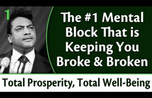 The #1 Mental Block that is Keeping You Broke & Broken – Total Prosperity, Total Well Being, Part 1