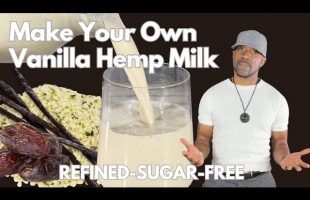 Homemade Vanilla Hemp Milk Refined Sugar Free