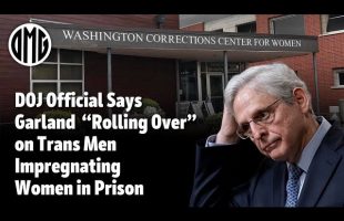 DOJ Prison Official Says Garland “Rolling Over” on Trans Men Impregnating Women in Prison.