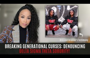 MUST WATCH! BREAKING GENERATIONAL CURSES | DENOUNCING DELTA SIGMA THETA SORORITY