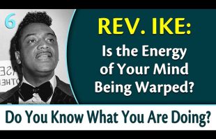 Is the Energy of Your Mind Being Warped? Rev. Ike’s Do You Know What You Are Doing, Part 6
