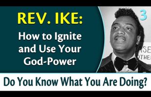 How to Ignite and Use Your God-Power – Rev. Ike’s Do You Know What You Are Doing, Part 3
