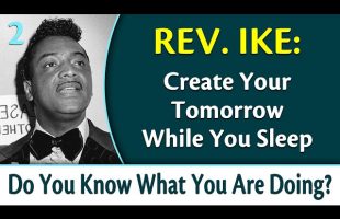 Create Your Tomorrow While You Sleep – Rev. Ike’s Do You Know What You Are Doing, Part 2