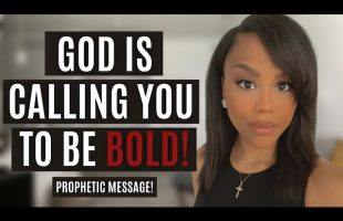 HOW TO BE BOLD FOR JESUS! | GOD IS CALLING YOU TO BE BOLD! | PROPHETIC WORD FROM GOD